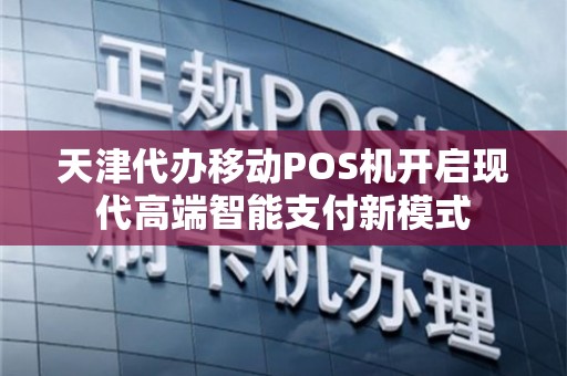 天津代辦移動(dòng)POS機(jī) 開啟現(xiàn)代高端智能支付新模式